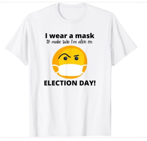 I wear a Mask to be sure I'm alive on Election Day T-shirt